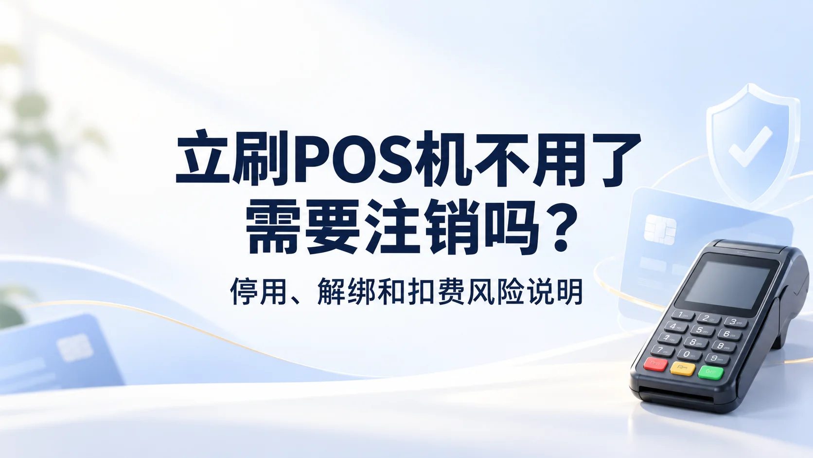 立刷POS机不用了需要注销吗？停用、解绑和扣费风险说明
